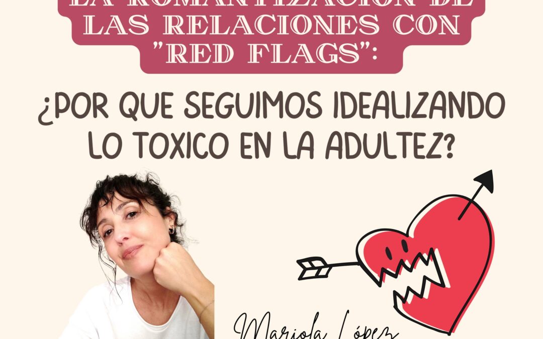 PSICÓLOGA relaciones tóxicas Viladecans: «La romantización de las relaciones con “red flags”: ¿Por qué seguimos idealizando lo tóxico en la adultez?»